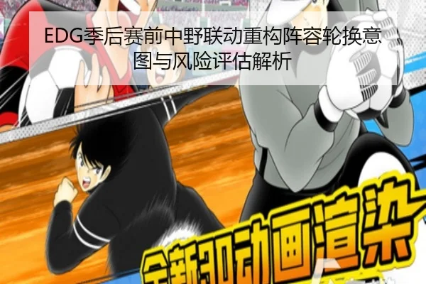 EDG季后赛前中野联动重构阵容轮换意图与风险评估解析